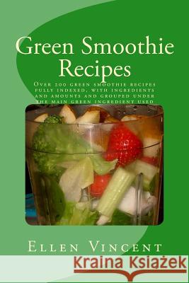 Green Smoothie Recipes: Over 200 green smoothie recipes fully indexed, with ingredients and amounts and grouped under the main green ingredien