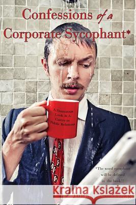 Confessions of a Corporate Sycophant: A Humorous Look At A Career in Public Relations