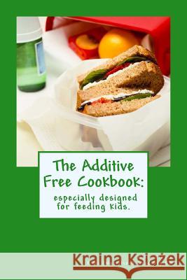 The Additive Free Cookbook: especially designed for feeding kids.