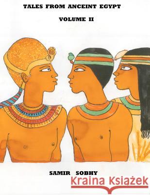 Tales from Anceint Egypt Volume II: The Princess of Bakhtan/The Predestined Prince/King Cheops and the Magicians