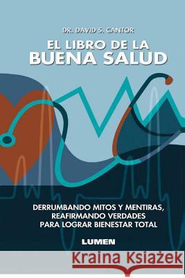 El Libro de la Buena Salud: Derrumbando mitos y mentiras, reafirmando verdades para lograr bienestar total.