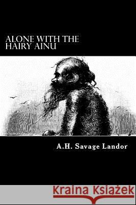 Alone with the Hairy Ainu: 3,800 Miles on a Pack Saddle in Yezo and the Cruise to the Kurile Islands