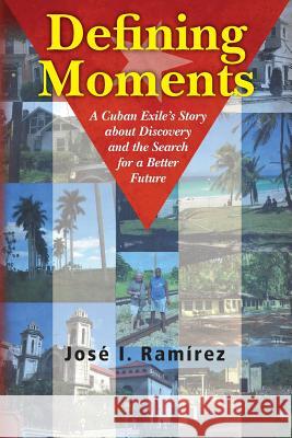 Defining Moments: A Cuban Exile's Story about Discovery and the Search for a Better Future