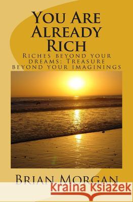 You Are Already Rich: Riches Beyond Your Dreams; Treasure Beyond Your Imaginings