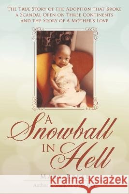 A Snowball in Hell: The True Story of the Adoption that Broke a Scandal Open on Three Continents and the Story of A Mother's Love