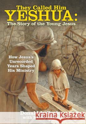 They Called Him Yeshua: the Story of the Young Jesus: How Jesus's Unrecorded Years Shaped His Ministry