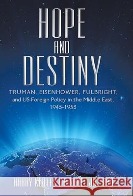 Hope and Destiny: Truman, Eisenhower, Fulbright, and Us Foreign Policy in the Middle East, 1945-1958