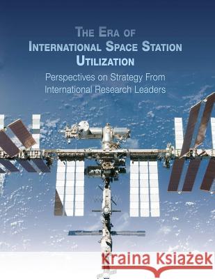 The Era of International Space Station Utilization: Perspectives on Strategy from International Research Leaders