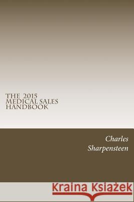 The Medical Sales Handbook: Your Complete Guide to Entering Medical Sales, Achieving Success and Managing Your Medical Sales Career.