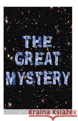 The Great Mystery: A Philosophical Ramble Around The Universe