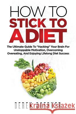 How To Stick To A Diet: The Ultimate Guide To 