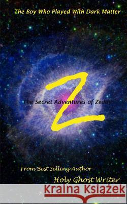 The Boy Who Played With Dark Matter: Secret Adventures of Zeddy