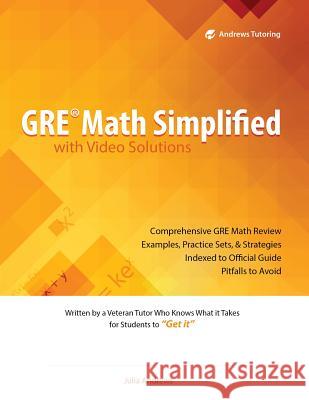 GRE Math Simplified with Video Solutions: Written and Explained by a Veteran Tutor Who Knows What it Takes for Students to Get It