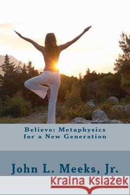 Believe: Metaphysics for a New Generation: Based on 