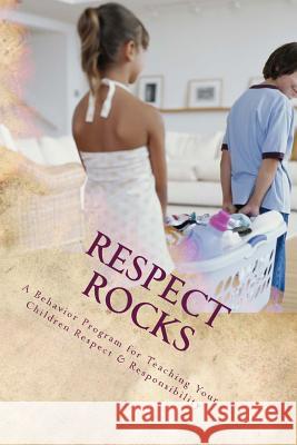 Respect Rocks: A Behavior Program for Teaching Your Children Respect & Responsibility