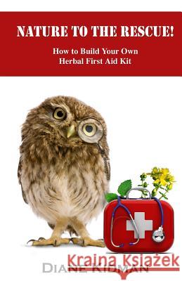 Nature to the Rescue!: How to Build Your Own Herbal First Aid Kit
