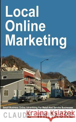 Local Online Marketing: Small Business Online Advertising For Retail And Service Businesses