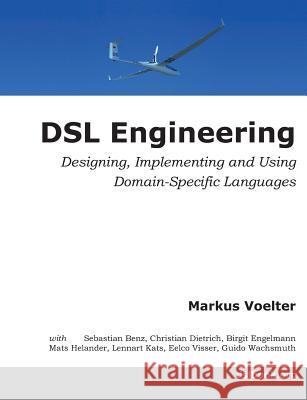 DSL Engineering: Designing, Implementing and Using Domain-Specific Languages