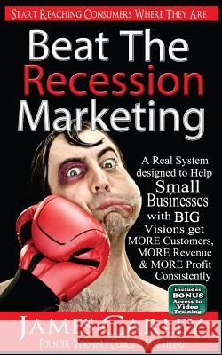 Beat The Recession Marketing: A Real System designed to Help Small Businesses with BIG Visions Develop a Winning Marketing Strategy to Get MORE Cust