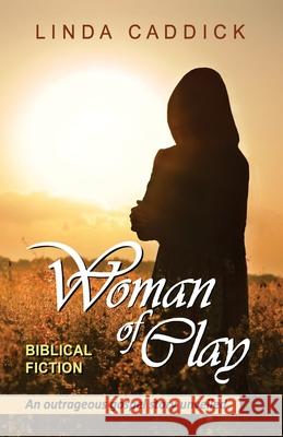 Woman of Clay: an outrageous gospel story unveiled