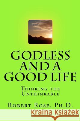 GODLESS and a GOOD LIFE: Thinking the Unthinkable