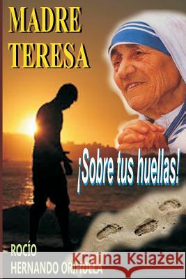 Madre Teresa...¡Sobre tus huellas!