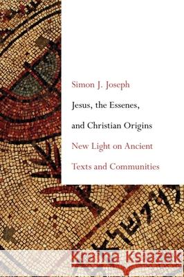 Jesus, the Essenes, and Christian Origins: New Light on Ancient Texts and Communities