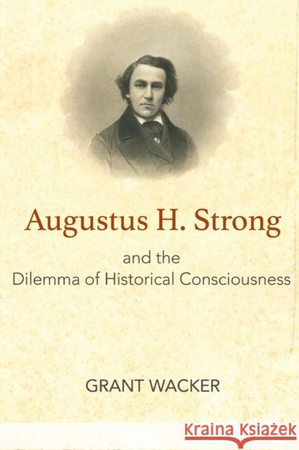 Augustus H. Strong and the Dilemma of Historical Consciousness