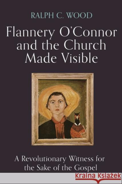 Flannery O'Connor and the Church Made Visible: A Revolutionary Witness for the Sake of the Gospel