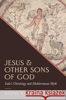 Jesus and Other Sons of God: Luke's Christology and Mediterranean Myth