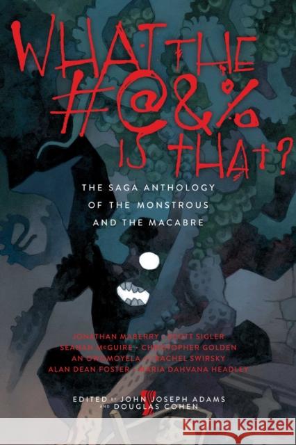 What the #@&% Is That?: The Saga Anthology of the Monstrous and the Macabre