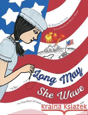 Long May She Wave: The True Story of Caroline Pickersgill and Her Star-Spangled Creation