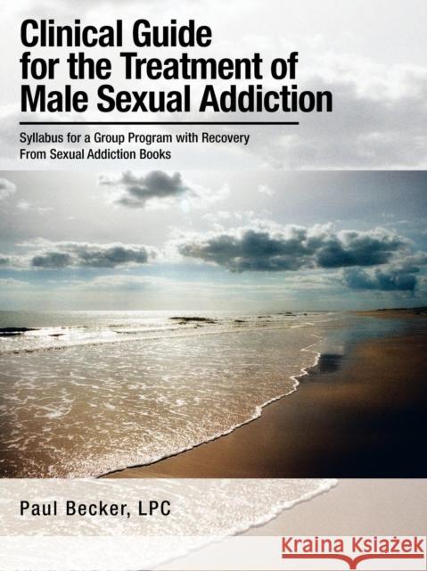 Clinical Guide for the Treatment of Male Sexual Addiction: Syllabus for a Group Program with Recovery From Sexual Addiction Books