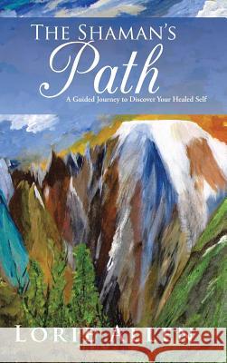 The Shaman's Path: A Guided Journey to Discover Your Healed Self