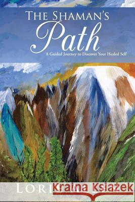 The Shaman's Path: A Guided Journey to Discover Your Healed Self