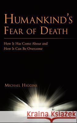 Humankind's Fear of Death: How It Has Come about and How It Can Be Overcome