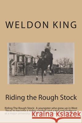 Riding the Rough Stock: Riding The Rough Stock: A youngster who grew up in West Texas to become a rodeo cowboy and a tenured professor at a ma