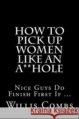 How To Pick Up Women Like An A**Hole: Nice Guy Do Finish First If ...