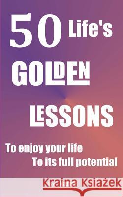 50 Life's Golden Lessons: To enjoy your life to its full potential