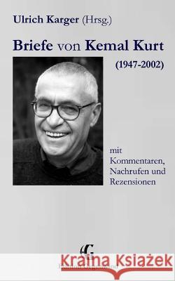 Briefe Von Kemal Kurt (1947-2002): Mit Kommentaren, Nachrufen Und Rezensionen