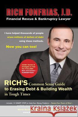 Rich's Common Sense Guide to Erasing Debt & Building Wealth in Tough Times: Insider Secrets & Strategies to Free You From Debt Now and Forever -- GUAR