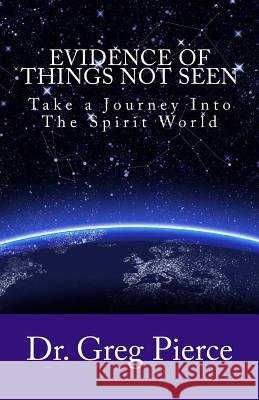 Evidence Of Things Not Seen: How to Venture Into The Spirit World