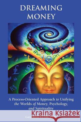Dreaming Money: A Process-Oreinted Approach to Unifying the Worlds of Money, Psychology, and Spirituality