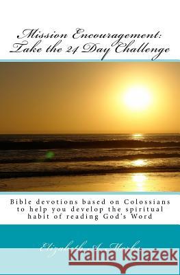 Mission Encouragement: Take the 24 Day Challenge: A Bible devotions based on Colossians to help you develop the spiritual habit of reading Go