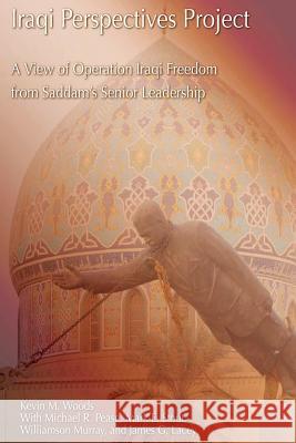 Iraqi Perspectives Project: A View of Operation Iraqi Freedom from Saddam's Senior Leadership