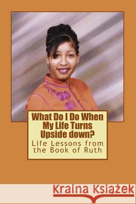 What Do I Do When My Life Turns Upside down: Life Lessons from the Book of Ruth