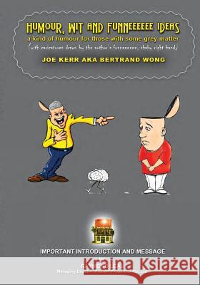 Humour, Wit And Funneeeeee Ideas: a kind of humour for those with some grey matter (with caricatures drawn by the author's funneeeeee, shaky right han