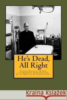 He's Dead, All Right!: Father Oscar L. Huber, the Kennedy Assassination, and the News Leak Controversy