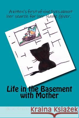 Life in the Basement with Mother: A kitten's first of nine lives for her search of the Name Giver