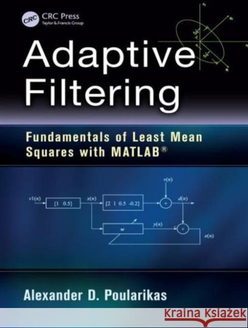 Adaptive Filtering: Fundamentals of Least Mean Squares with Matlab(r)